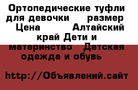 Ортопедические туфли для девочки (19 размер) › Цена ­ 500 - Алтайский край Дети и материнство » Детская одежда и обувь   